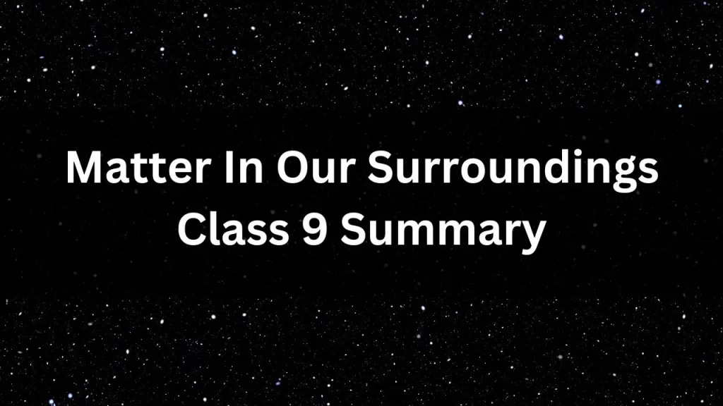 Matter In Our Surroundings Class 9 Summary