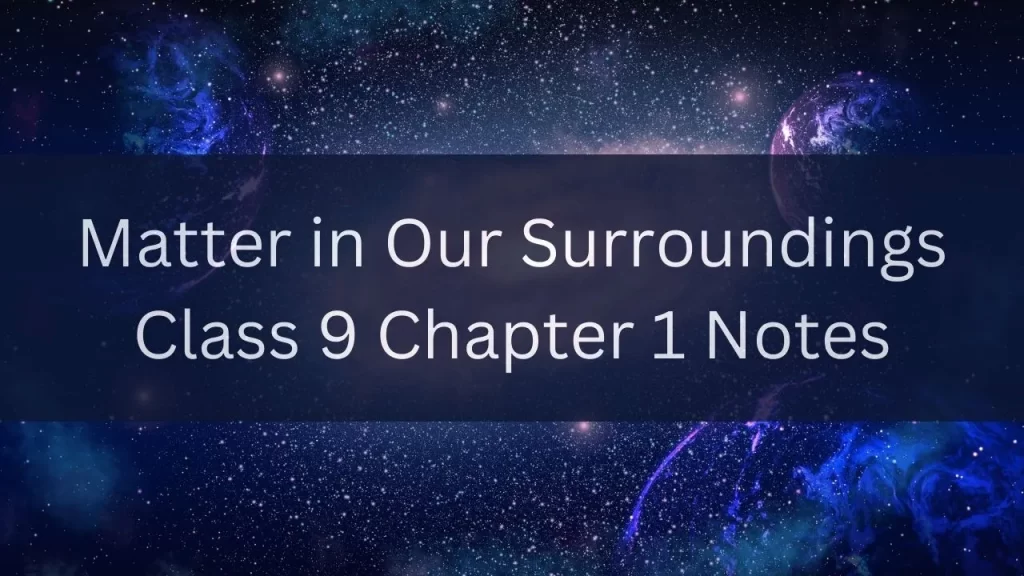 Class 9 Science Chapter 1 Matter in Our Surroundings Notes