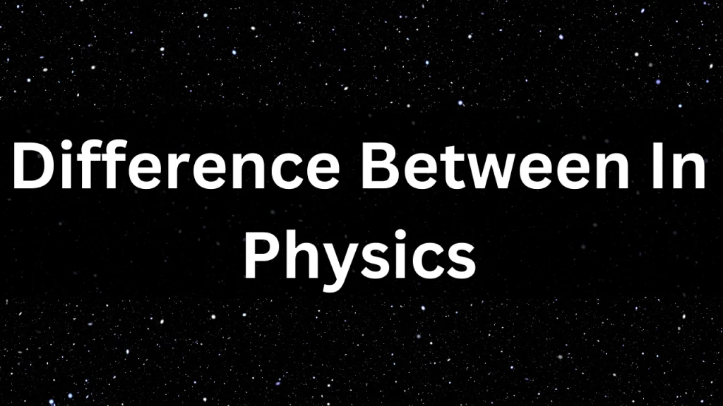 Difference Between In Physics