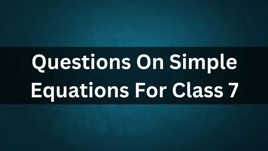 Questions On Simple Equations For Class 7