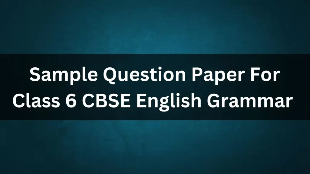 Sample Question Paper For Class 6 CBSE English Grammar 