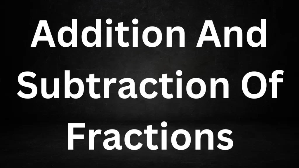 Addition And Subtraction Of Fractions