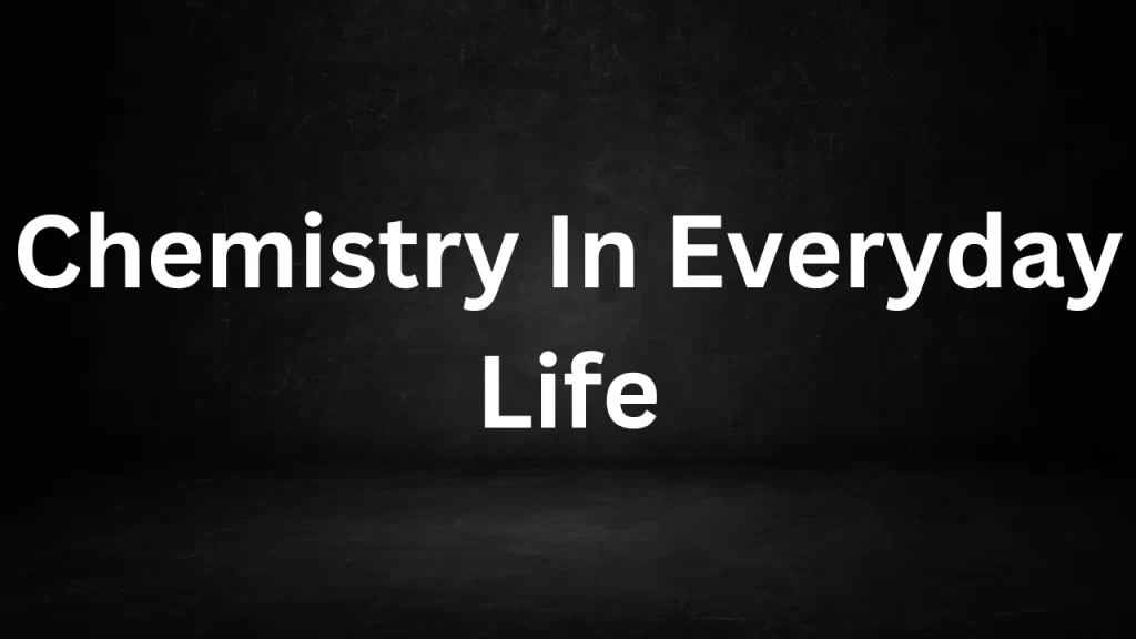 Chemistry In Everyday Life