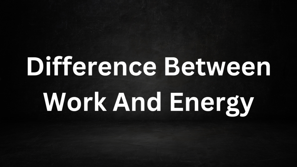 Difference Between Work And Energy