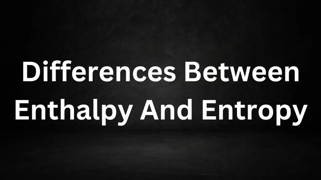 Differences Between Enthalpy And Entropy