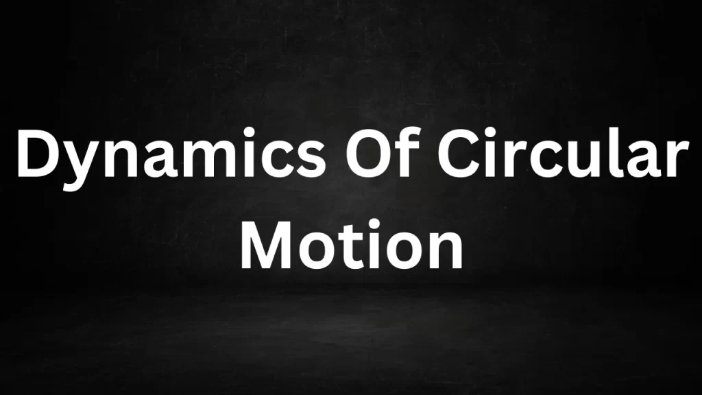 Dynamics Of Circular Motion