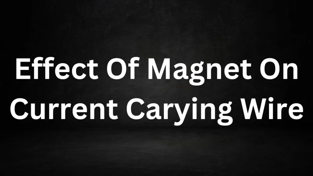 Effect Of Magnet On Current Carying Wire