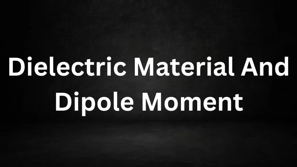 Dielectric Material And Dipole Moment