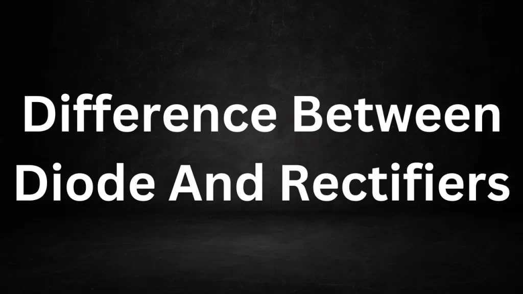 Difference Between Diode And Rectifiers