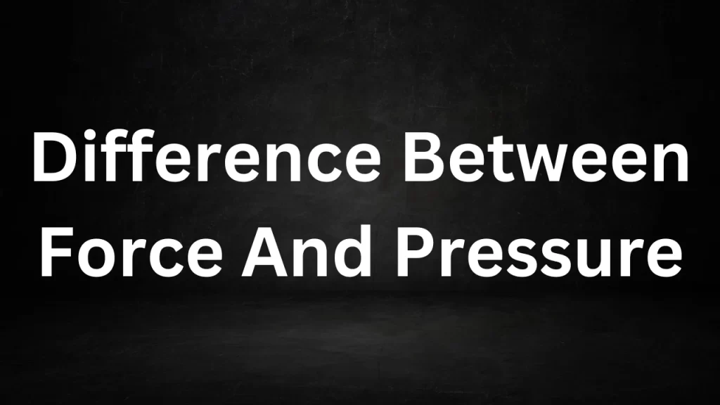 Difference Between Force And Pressure