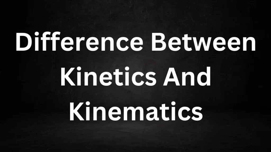 Difference Between Kinetics And Kinematics