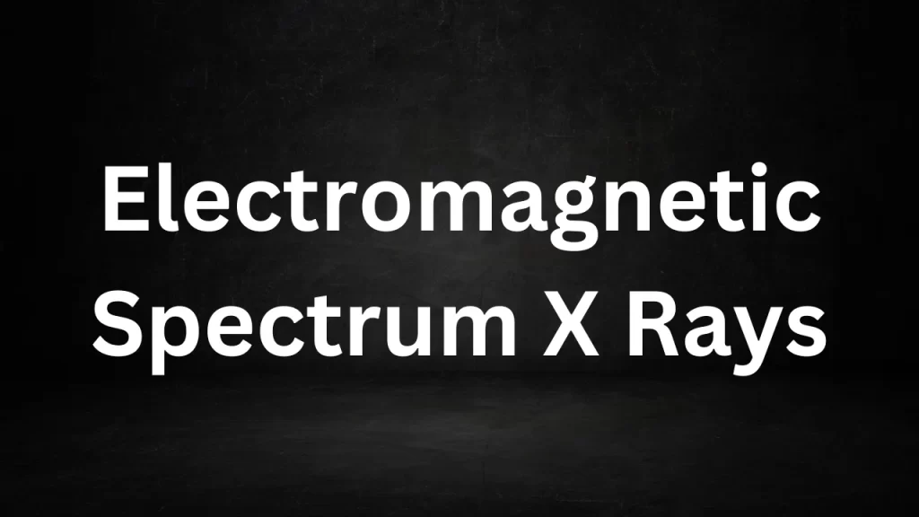 Electromagnetic Spectrum X Rays