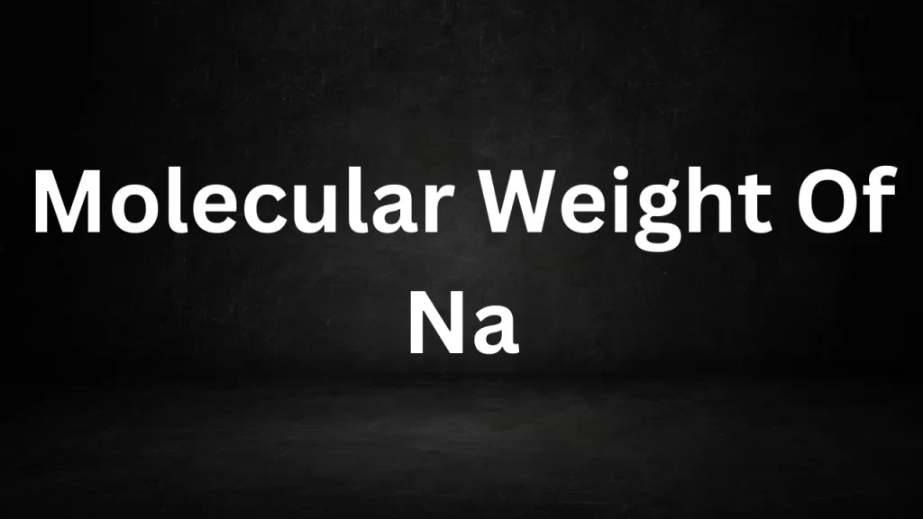 Molecular Weight Of Na